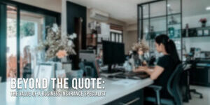 BUSINESS-Beyond the Quote_ The Value of a Business Insurance Specialist