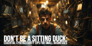BUSINESS-Don't Be a Sitting Duck_ Essential Cybersecurity Tips for Small Businesses