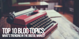 FUN-Top 10 Blog Topics_ What's Trending in the Digital World_